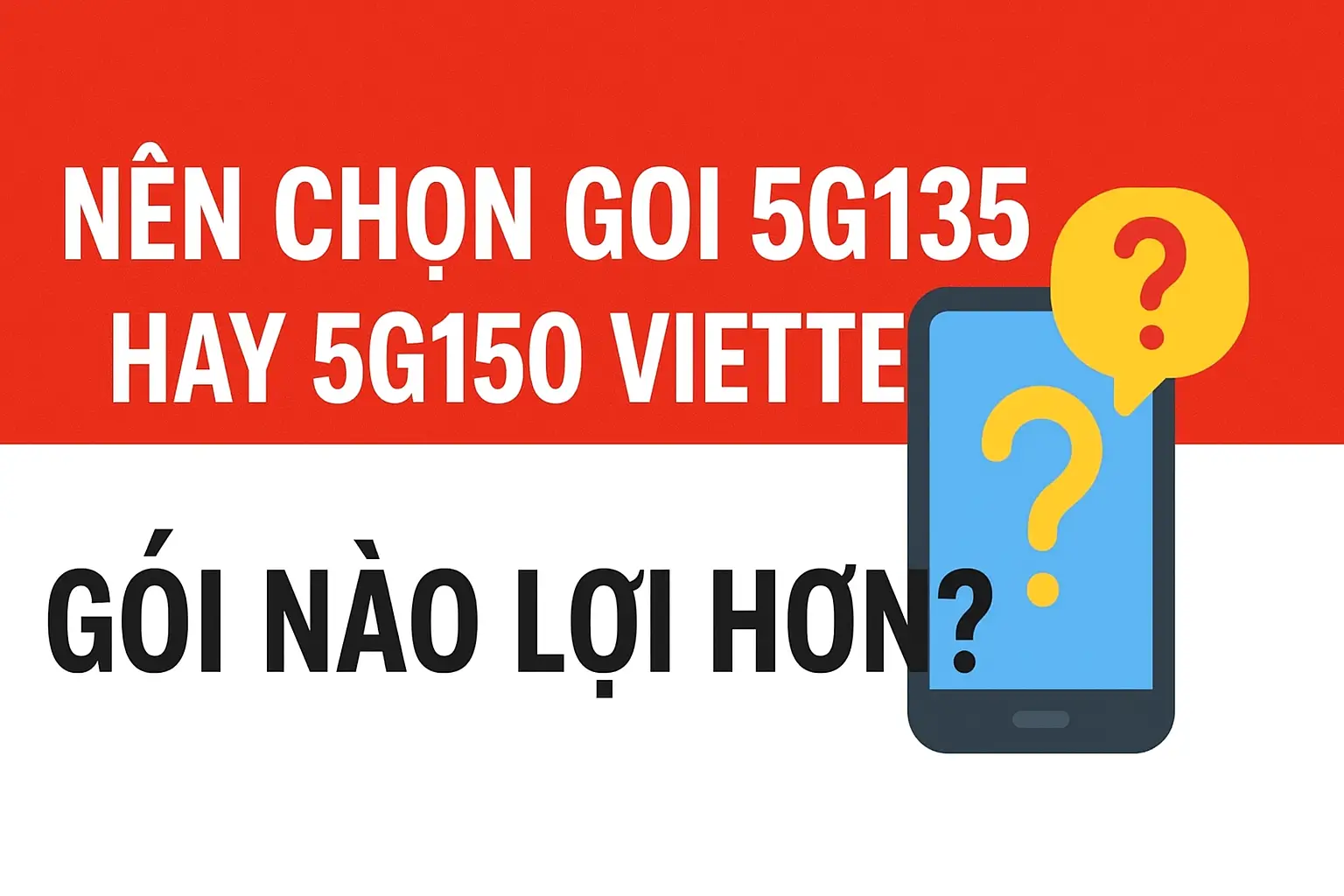 So Sánh Gói 5G135 Và 5G150 Viettel: Nên Chọn Gói Nào Lợi Hơn 2025?